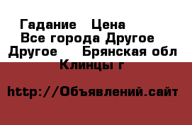 Гадание › Цена ­ 250 - Все города Другое » Другое   . Брянская обл.,Клинцы г.